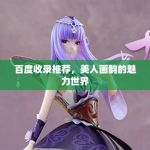 百度收录推荐，美人画韵的魅力世界