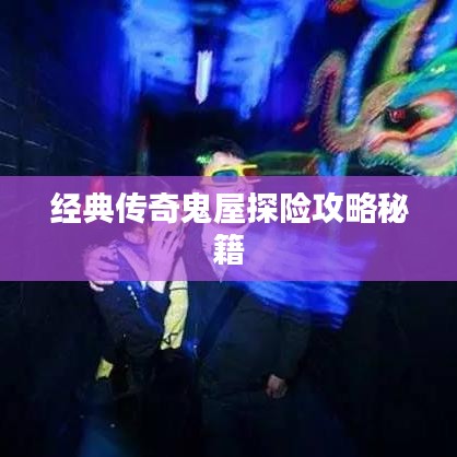经典传奇鬼屋探险攻略秘籍