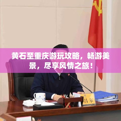黄石至重庆游玩攻略，畅游美景，尽享风情之旅！