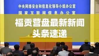 福贡营盘最新新闻头条速递