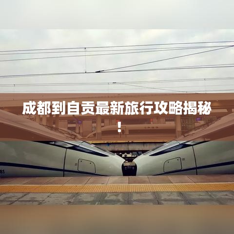 成都到自贡最新旅行攻略揭秘！