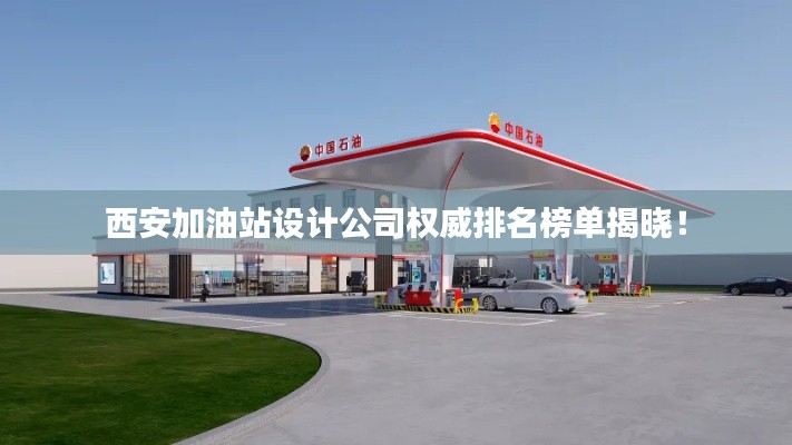 西安加油站设计公司权威排名榜单揭晓！