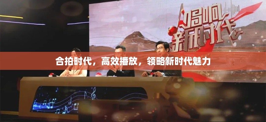 合拍时代，高效播放，领略新时代魅力