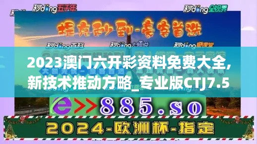 2023澳门六开彩资料免费大全,新技术推动方略_专业版CTJ7.5