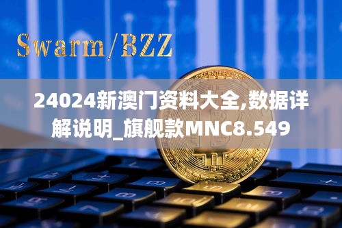 24024新澳门资料大全,数据详解说明_旗舰款MNC8.549
