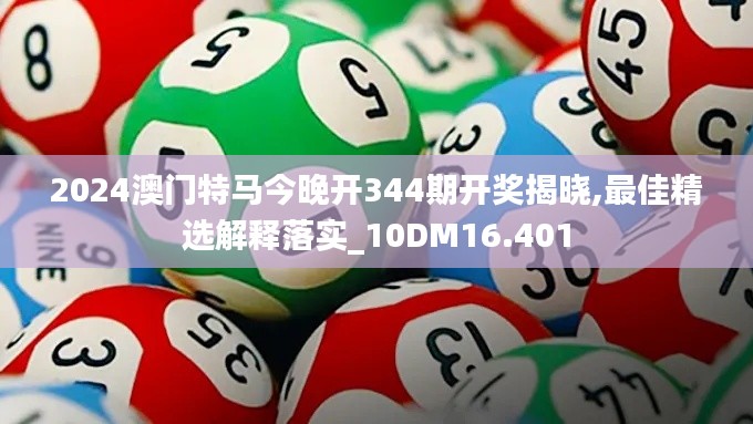 2024澳门特马今晚开344期开奖揭晓,最佳精选解释落实_10DM16.401