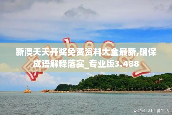 新澳天天开奖免费资料大全最新,确保成语解释落实_专业版3.488