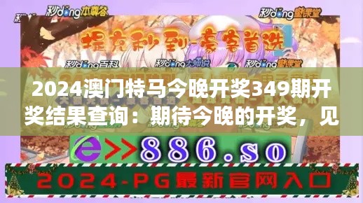 2024澳门特马今晚开奖349期开奖结果查询：期待今晚的开奖，见证奇迹的时刻