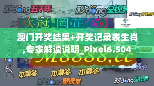 澳门开奖结果+开奖记录表生肖,专家解读说明_Pixel6.504
