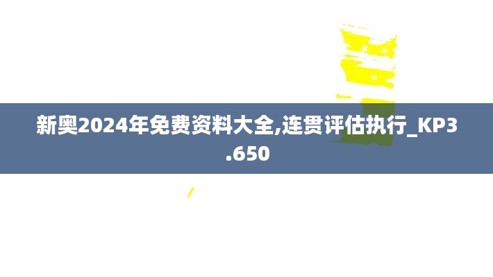 新奥2024年免费资料大全,连贯评估执行_KP3.650