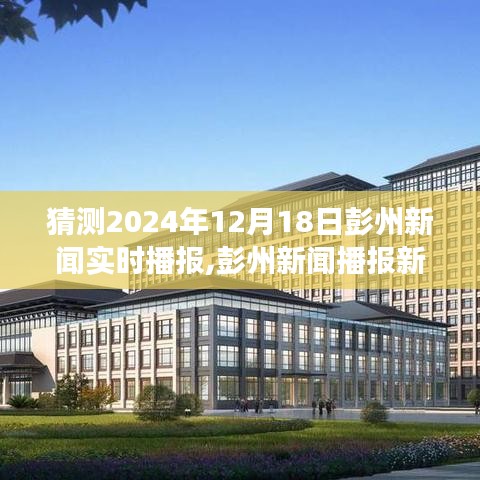 彭州新闻播报新纪元，科技引领未来，智能播报器重磅来袭（预测2024年12月18日彭州新闻实时播报）