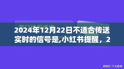 小红书警告，2024年12月22日实时信号传送需谨慎，避免不适宜时刻
