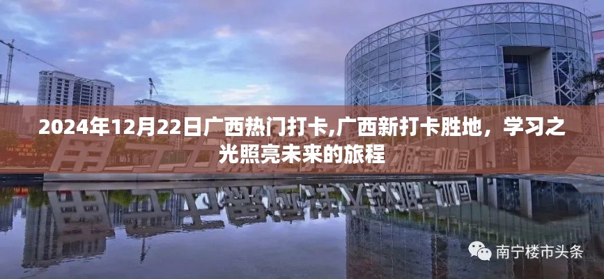 广西新打卡胜地，学习之光照亮未来的旅程之旅（2024年12月22日）