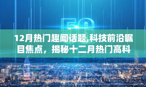 揭秘十二月科技前沿热点，趣闻话题与瞩目高科技产品，开启未来生活新篇章！