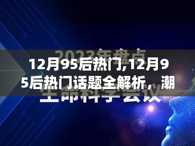 12月95后热门话题全解析，潮流、科技与生活方式的交融碰撞