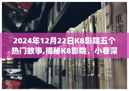 揭秘K8影院，五个不容错过的热门故事，小巷深处的梦幻观影空间（2024年12月22日）