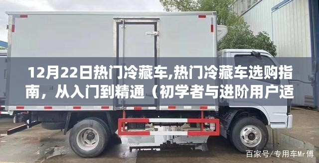 热门冷藏车选购指南，从入门到精通，适合初学者与进阶用户（12月22日版）