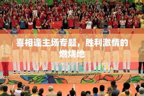 喜相逢主场专题，胜利激情的燃烧地