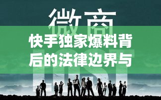 快手独家爆料背后的法律边界与道德考量，探究违法与否的真相