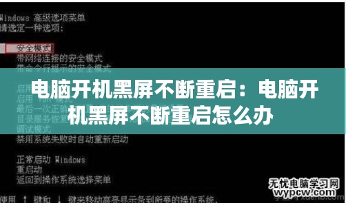 电脑开机黑屏不断重启：电脑开机黑屏不断重启怎么办 