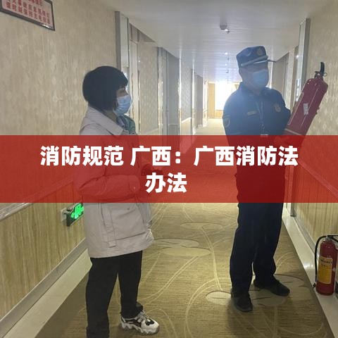 消防规范 广西：广西消防法办法 