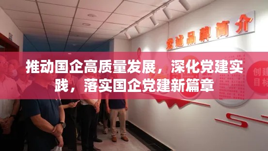 推动国企高质量发展，深化党建实践，落实国企党建新篇章