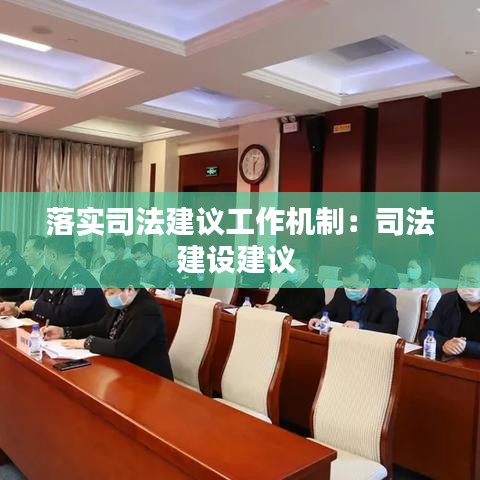 落实司法建议工作机制：司法建设建议 