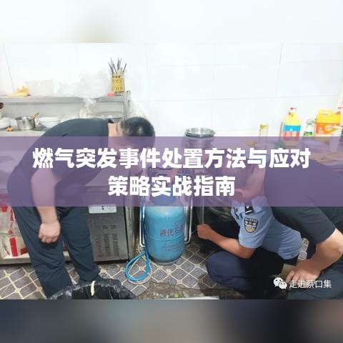 燃气突发事件处置方法与应对策略实战指南