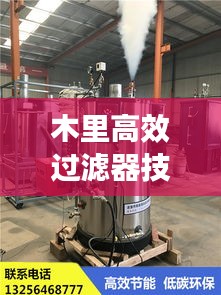 木里高效过滤器技术革新，提升效率与环保应用齐头并进