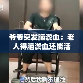 爷爷突发脑淤血：老人得脑淤血还能活多久 
