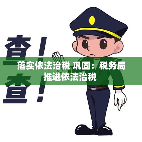 落实依法治税 巩固：税务局推进依法治税 