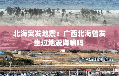 北海突发地震：广西北海曾发生过地震海啸吗 