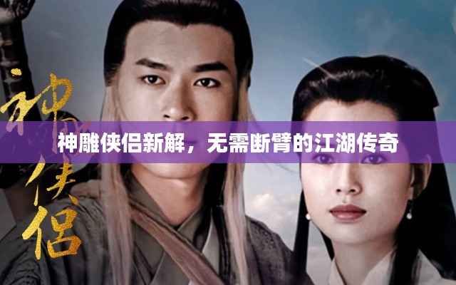 神雕侠侣新解，无需断臂的江湖传奇