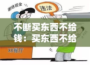 不断买东西不给钱：买东西不给钱属于什么纠纷 