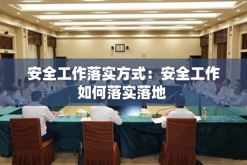 安全工作落实方式：安全工作如何落实落地 