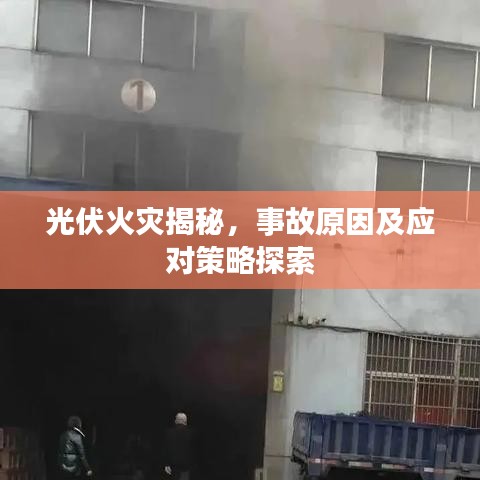 光伏火灾揭秘，事故原因及应对策略探索