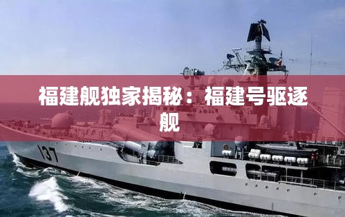 福建舰独家揭秘：福建号驱逐舰 