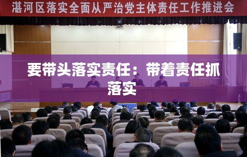 要带头落实责任：带着责任抓落实 