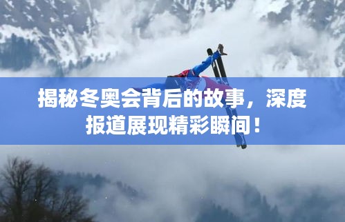 揭秘冬奥会背后的故事，深度报道展现精彩瞬间！