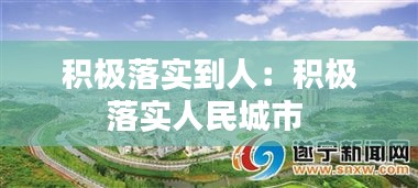积极落实到人：积极落实人民城市 