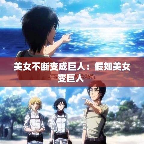 美女不断变成巨人：假如美女变巨人 