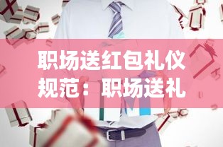 职场送红包礼仪规范：职场送礼送什么 