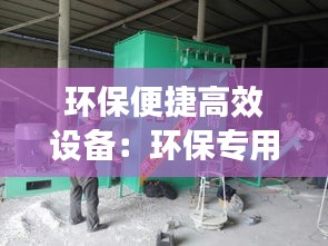 环保便捷高效设备：环保专用设备 