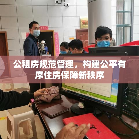 公租房规范管理，构建公平有序住房保障新秩序