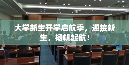 大学新生开学启航季，迎接新生，扬帆起航！