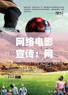 网络电影宣传：网络大电影宣传方案 