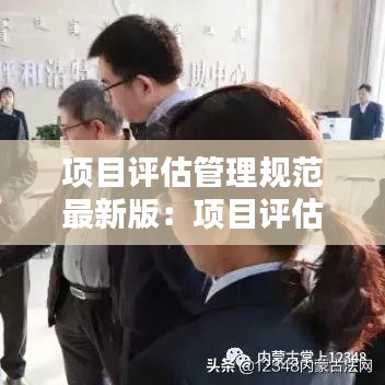 项目评估管理规范最新版：项目评估依据是什么 