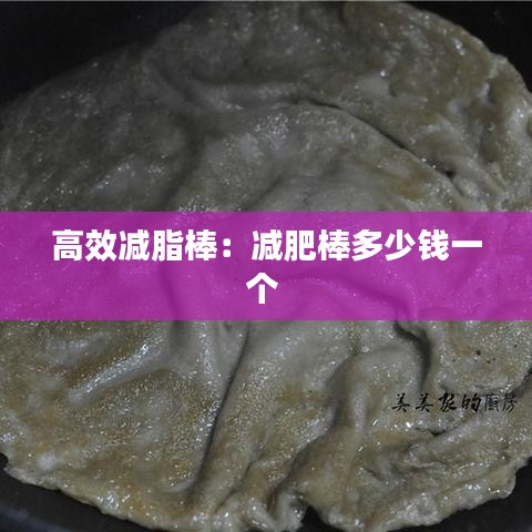 高效减脂棒：减肥棒多少钱一个 