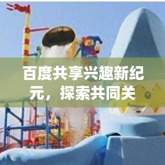 百度共享兴趣新纪元，探索共同关注，开启知识探索之旅