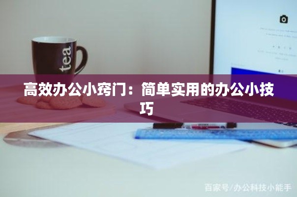 高效办公小窍门：简单实用的办公小技巧 